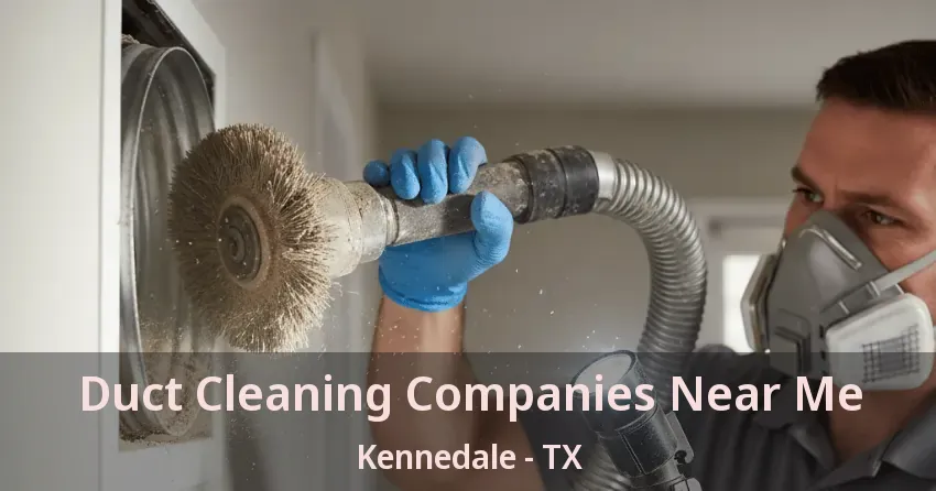 Duct Cleaning Companies Near Me Kennedale - TX Duct Cleaning Companies Near Me Kennedale - TX